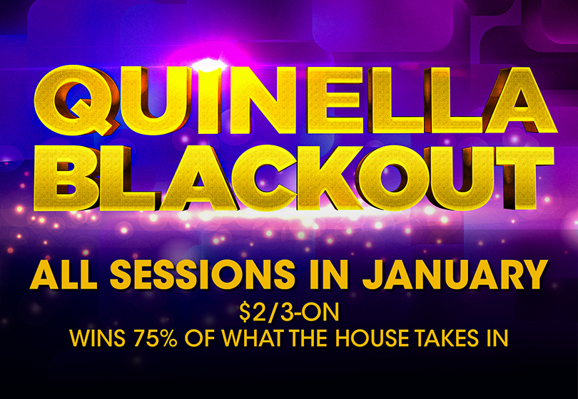 Tulalip Bingo - Quinella Blackout All sessions in January. $2/3-ON wins 75% of what the house takes in.