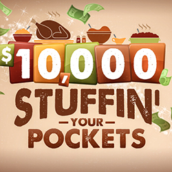 $10,000 STUFFIN’ YOUR POCKETS. Gobble up a cash prize up to $2,500 or $500 Free Play!