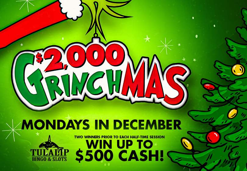 Two lucky winners will be drawn prior to every half-time session to select a Grinch to win cash prizes up to $500 at Tulalip Bingo & Slots. 