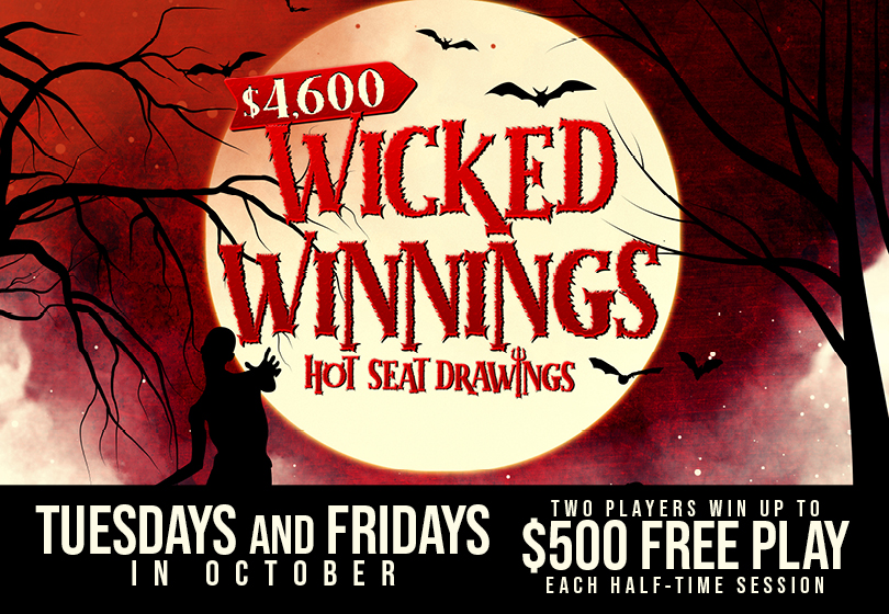 Win up to $500 Free Play during the $4,600 Wicked Winnings Hot Seat Drawings!