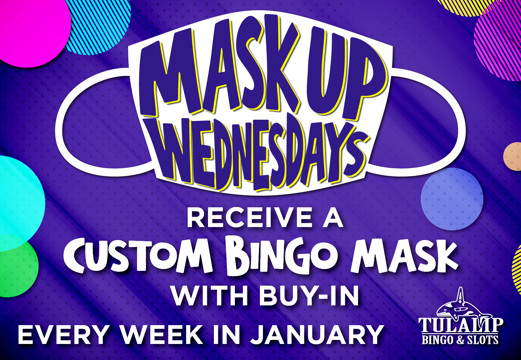Tulalip Bingo "Mask Up" Wednesdays, receive a custom Bingo mask with buy-in every week in January 2022. 