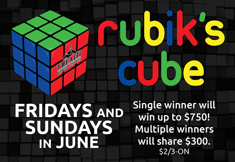 Tulalip Bingo June Special Rubik's Cube Fridays and Sundays, both sessions $2/3-ON. Single winner will choose one Rubik's Cube to win up to $750.
